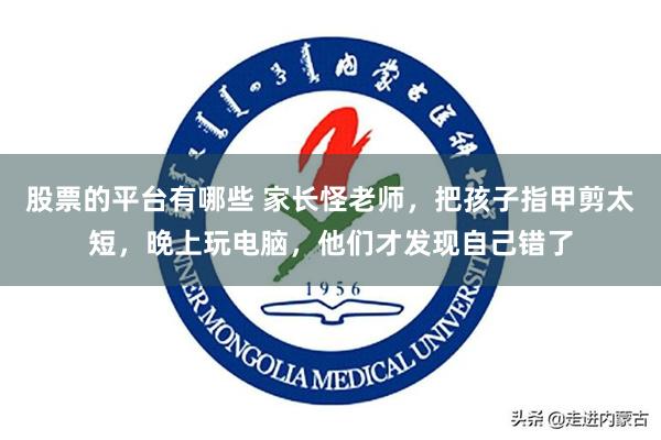 股票的平台有哪些 家长怪老师，把孩子指甲剪太短，晚上玩电脑，他们才发现自己错了