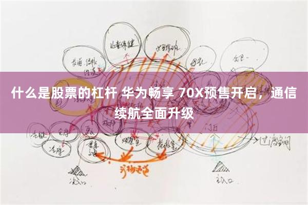 什么是股票的杠杆 华为畅享 70X预售开启，通信续航全面升级