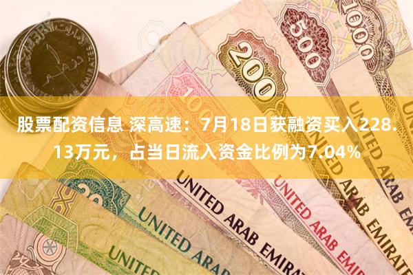 股票配资信息 深高速：7月18日获融资买入228.13万元，占当日流入资金比例为7.04%