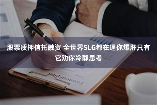 股票质押信托融资 全世界SLG都在逼你爆肝只有它劝你冷静思考